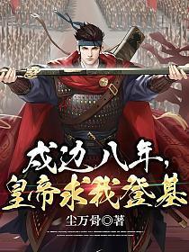 戍边八年,皇帝求我登基
