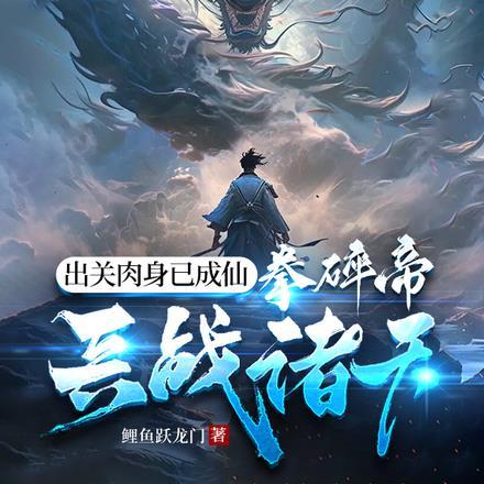 出关肉身已成仙,拳碎帝兵战诸天