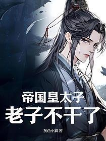 帝国皇太子,老子不干了!