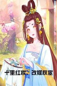 十里红妆,改嫁权宦全文无删减