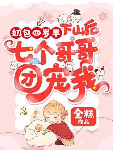 奶包四岁半:下山后七个哥哥团宠我