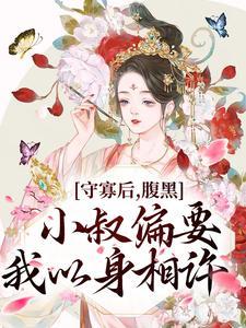 守寡后,腹黑小叔偏要我以身相许
