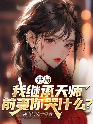 开局我继承天师,前妻你哭什么?