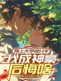 刚上大学被分手,我成神豪后悔啥