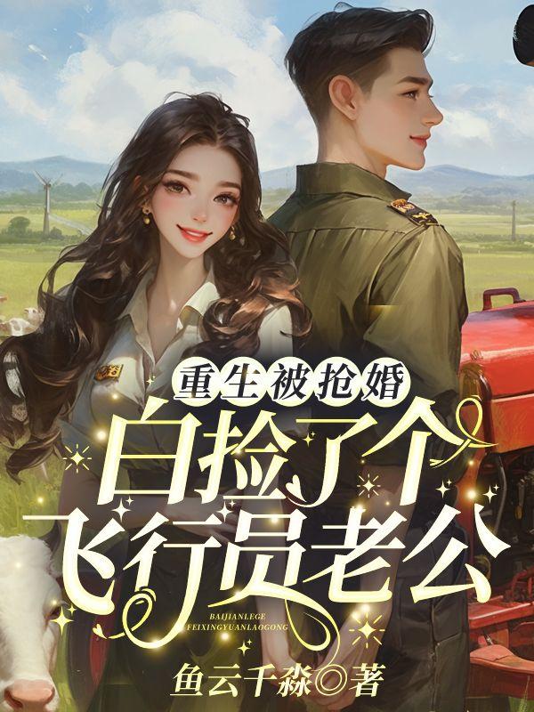 重生被抢婚,白捡了个飞行员老公!