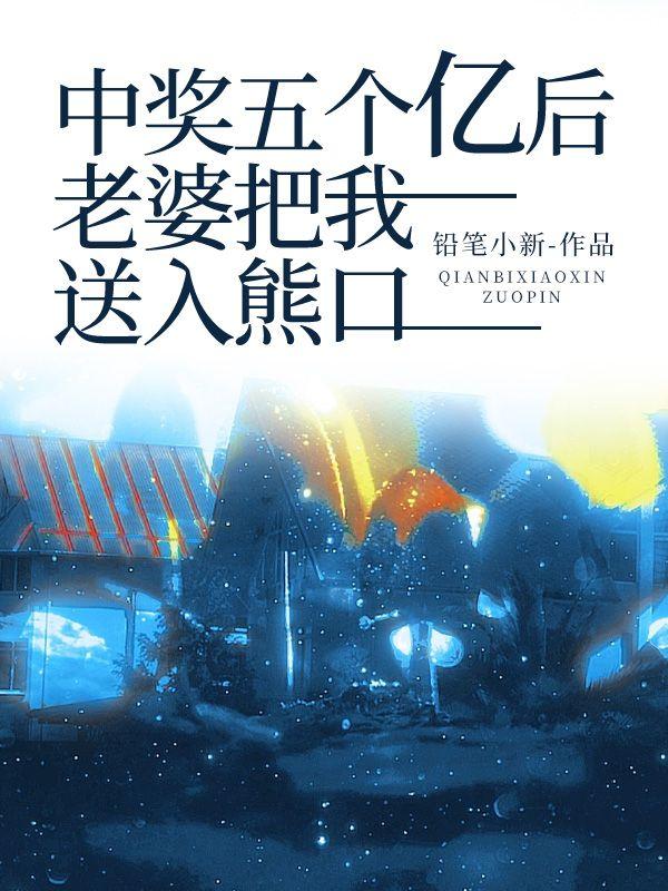 中奖五个亿后,老婆把我送入熊口