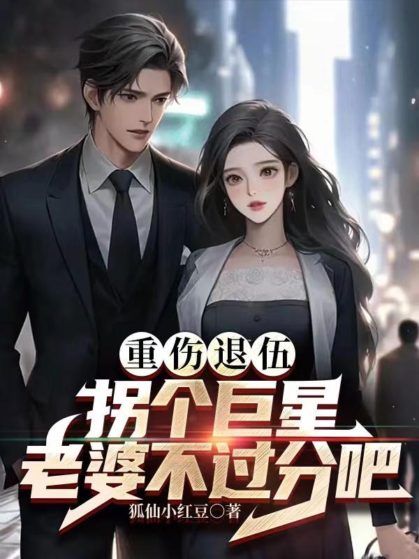 重伤退伍,拐个巨星老婆不过分吧