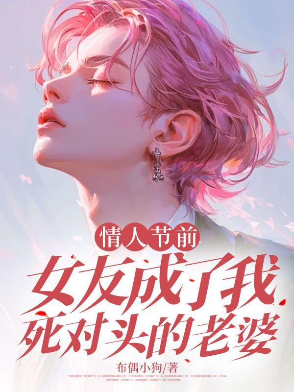 情人节前,女友成了我死对头的老婆