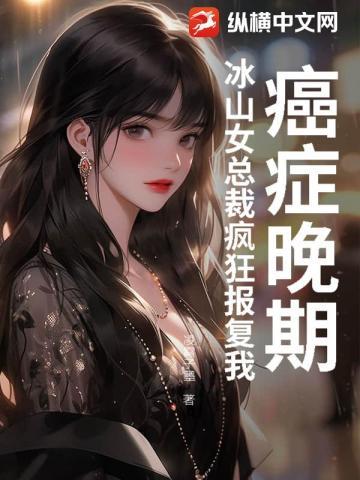 癌症晚期,冰山女总裁疯狂报复我