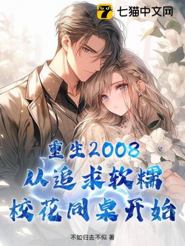 重生2008:从追求软糯校花同桌开始