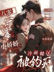 八零守寡小娇娇,冷面糙汉被钓疯