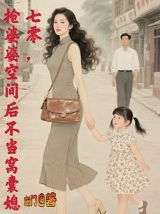 七零,抢婆婆空间后不再当窝囊媳