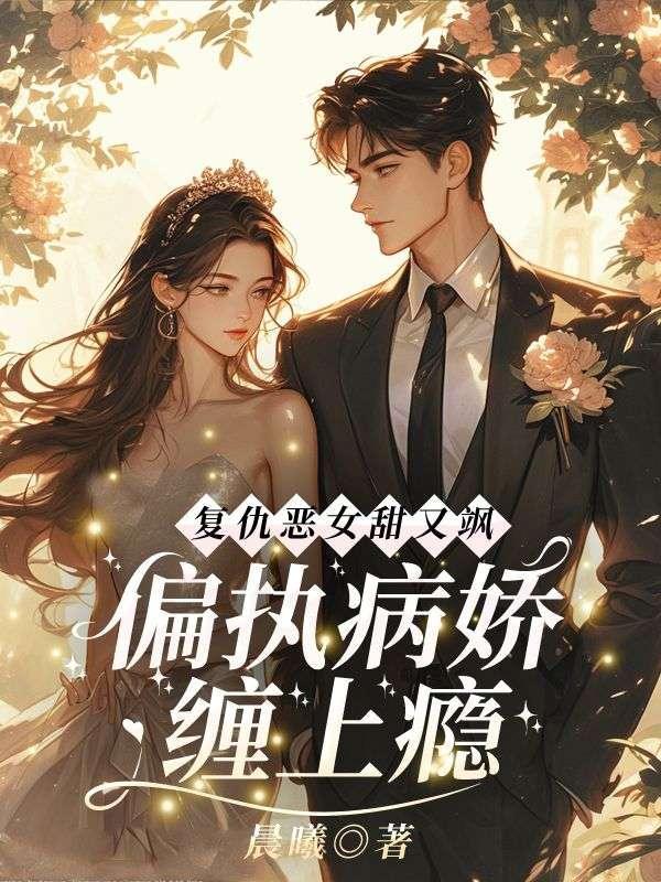 复仇恶女甜又飒，偏执病娇缠上瘾