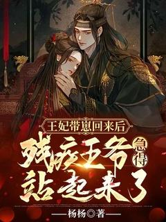 王妃带崽回来后，残疾王爷急得站起来了