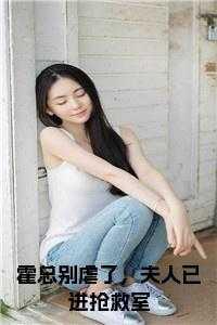 霍总别虐了,夫人已进抢救室小说txt