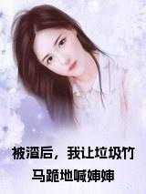 被渣后,我让垃圾竹马跪地喊婶婶全文无删减